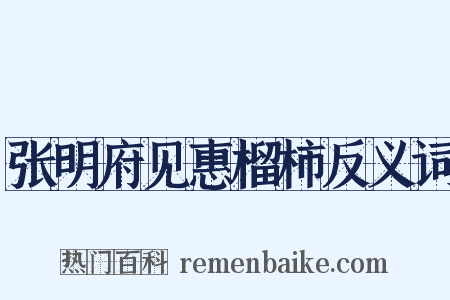 张明府见惠榴柿反义词是什么意思的图片